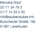 Manuela Stauf
02171 34 78 3
0177 74 33 2 90
info@sauberzauber.info
Burscheider Straße 156, 51381 Leverkusen