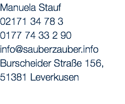 Manuela Stauf
02171 34 78 3
0177 74 33 2 90
info@sauberzauber.info
Burscheider Straße 156, 51381 Leverkusen